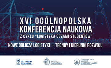 XVI Ogólnopolska Konferencja Naukowa z cyklu „Logistyka oczami studentów” pt. „Nowe oblicza logistyki – trendy i kierunki rozwoju”.