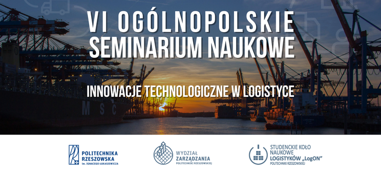 VI Ogólnopolskie Seminarium Naukowe pt. „Innowacje technologiczne w logistyce”.